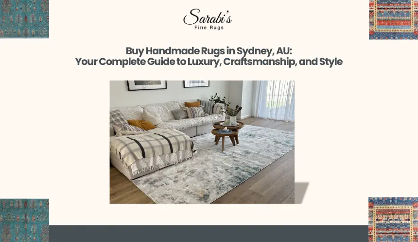 Buy Handmade Rugs in Sydney, AU: Your Complete Guide to Luxury, Craftsmanship, and Style