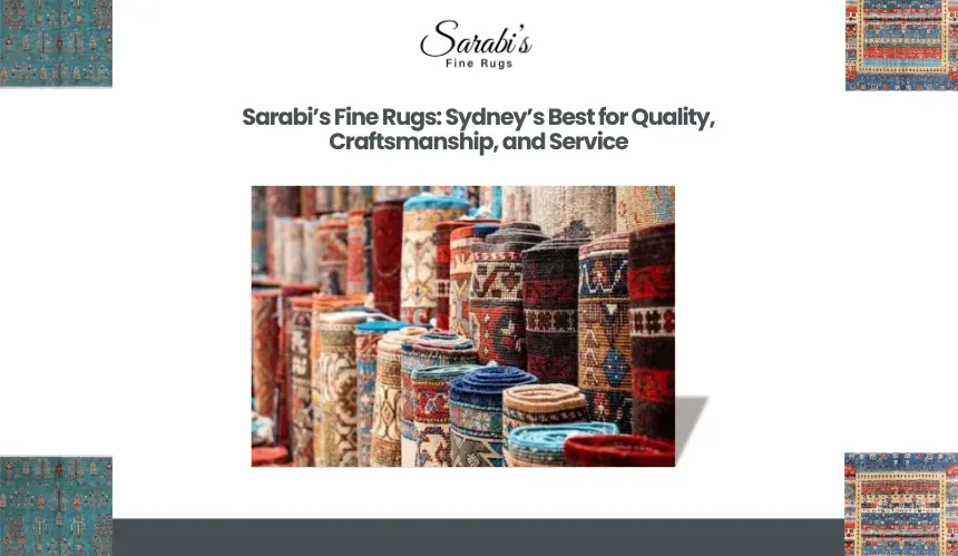 Sarabi’s Fine Rugs: Sydney’s Best for Quality, Craftsmanship, and Service